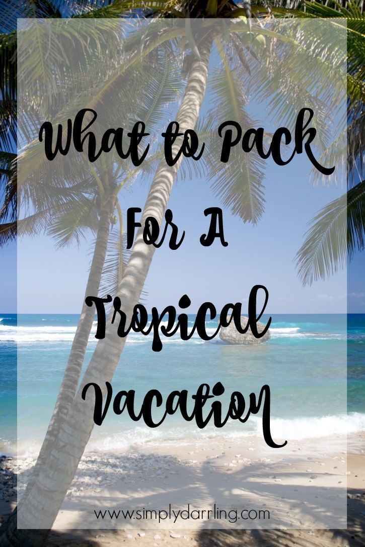 What To Pack For A Tropical Vacation Simply Darr Ling 7464