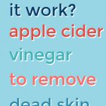 Does It Work – Apple Cider Vinegar to Remove Dead Skin