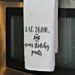 Eat, Drink, & Wear Stretchy Pants – Kitchen Tea Towel