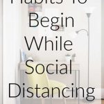 Habits to Begin While Social Distancing
