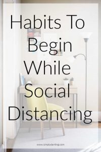 Habits to Begin While Social Distancing